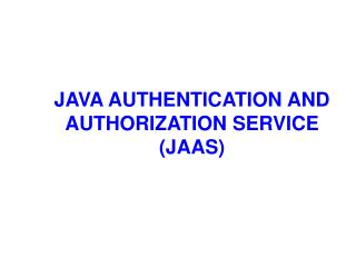 JAVA AUTHENTICATION AND AUTHORIZATION SERVICE (JAAS)