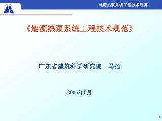 《 地源热泵系统工程技术规范 》 广东省建筑科学研究院 马扬 2006 年 5 月