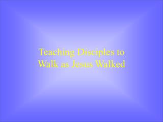 Teaching Disciples to Walk as Jesus Walked