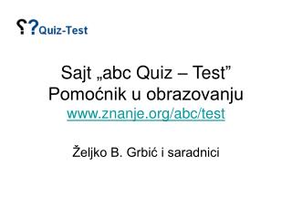 Sajt „ a bc Quiz – Test ” Pomoćnik u obrazovanju znanje/abc/test