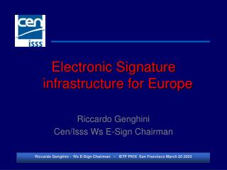 Electronic Signature infrastructure for Europe Riccardo Genghini Cen/Isss Ws E-Sign Chairman