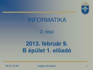 INFORMATIKA 2. rész 2013. február 9. B épület 1. előadó