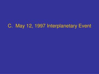 C. May 12, 1997 Interplanetary Event