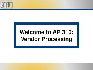 Welcome to AP 310: Vendor Processing