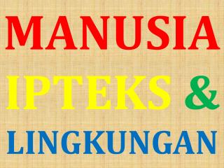 MANUSIA IPTEKS &amp; LINGKUNGAN