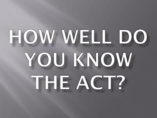 How Well Do you Know the ACT?