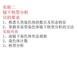 实验二 镜下核型分析 目的要求 1 、熟悉人类染色体的数目及形态特征 2 、掌握非显带染色体镜下核型分析的方法 实验内容 1 、油镜下染色体形态观察 2 、染色体计数 3 、核型分析