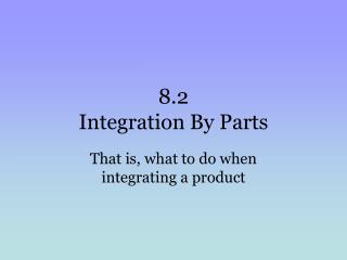 8.2 Integration By Parts