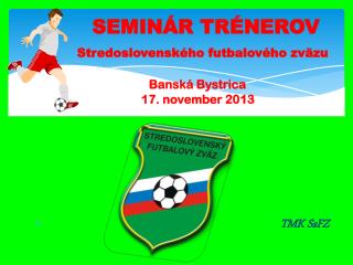 SEMINÁR TRÉNEROV Stredoslovenského futbalového zväzu Banská Bystrica 1 7 . nove mber 20 13