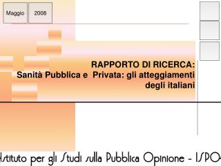 RAPPORTO DI RICERCA: Sanità Pubblica e Privata: gli atteggiamenti degli italiani