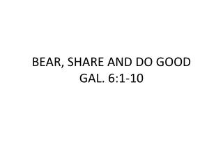 BEAR, SHARE AND DO GOOD GAL. 6:1-10