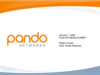 January 7, 2009 DCIA P2P MEDIA SUMMIT Robert Levitan CEO, Pando Networks