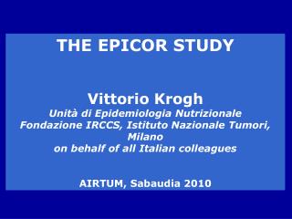 THE EPICOR STUDY Vittorio Krogh Unità di Epidemiologia Nutrizionale
