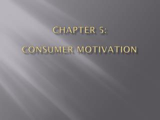 Chapter 5: Consumer Motivation