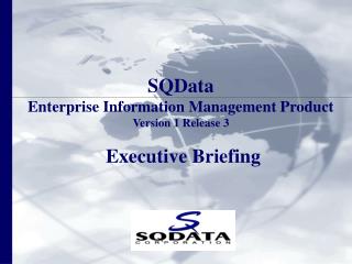 SQData Enterprise Information Management Product Version 1 Release 3 Executive Briefing
