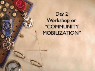 Day 2 Workshop on “COMMUNITY MOBILIZATION”