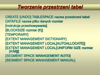 CREATE [UNDO] TABLESPACE nazwa przestrzeni tabel DATAFILE nazwa pliku danych rozmiar