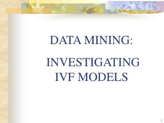 DATA MINING: INVESTIGATING IVF MODELS