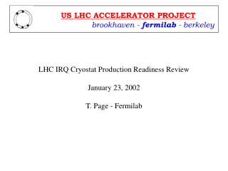 LHC IRQ Cryostat Production Readiness Review January 23, 2002 T. Page - Fermilab