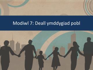 Modiwl 7: Deall ymddygiad pobl