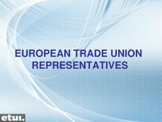 EUROPEAN TRADE UNION REPRESENTATIVES