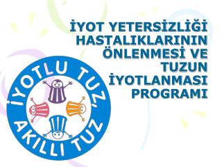 İYOT YETERSİZLİĞİ HASTALIKLARININ ÖNLENMESİ VE TUZUN İYOTLANMASI PROGRAMI