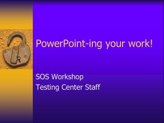 PowerPoint-ing your work!