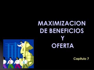 MAXIMIZACION DE BENEFICIOS Y OFERTA Capitulo 7