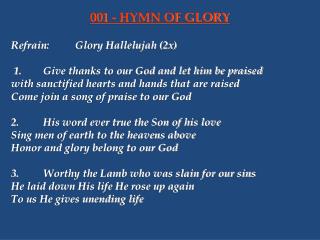 Refrain:	Glory Hallelujah (2x) 1.	Give thanks to our God and let him be praised