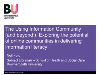 Neil Ford Subject Librarian – School of Health and Social Care, Bournemouth University