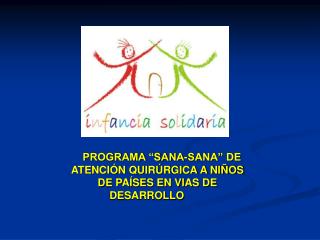 PROGRAMA “SANA-SANA” DE ATENCIÓN QUIRÚRGICA A NIÑOS DE PAÍSES EN VIAS DE DESARROLLO