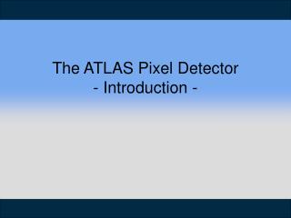 The ATLAS Pixel Detector - Introduction -