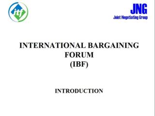 INTERNATIONAL BARGAINING FORUM (IBF) INTRODUCTION