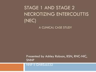 Stage 1 and stage 2 necrotizing entercolittis ( nec ) A CLINICAL Case study