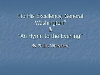 “To His Excellency, General Washington” &amp; “An Hymn to the Evening”