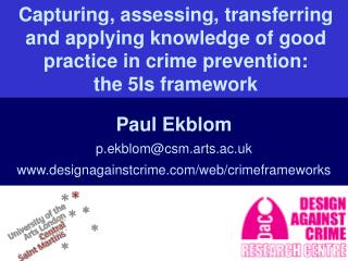 Paul Ekblom p.ekblom@csm.arts.ac.uk designagainstcrime/web/crimeframeworks