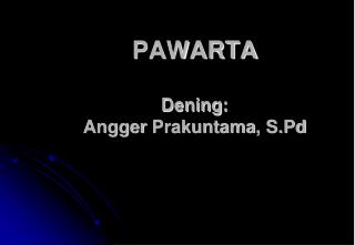 PAWARTA Dening : Angger Prakuntama , S.Pd