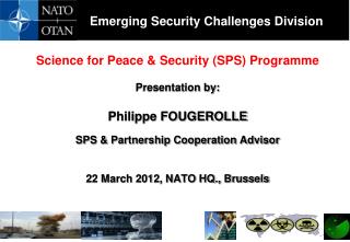 Science for Peace &amp; Security (SPS) Programme Presentation by: Philippe FOUGEROLLE