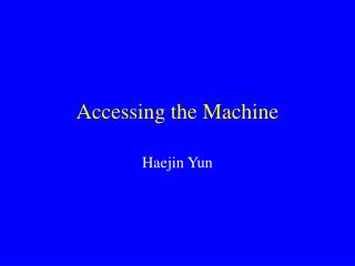 Accessing the Machine