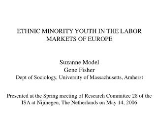 ETHNIC MINORITY YOUTH IN THE LABOR MARKETS OF EUROPE Suzanne Model Gene Fisher
