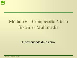 Módulo 6 – Compressão Vídeo Sistemas Multimédia