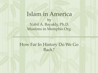 Islam in America by Nabil A. Bayakly, Ph.D. Muslims in Memphis Org.