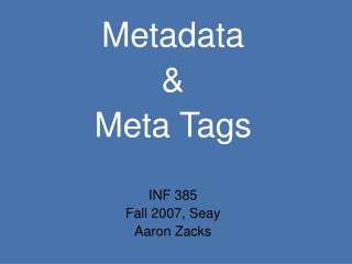 Metadata &amp; Meta Tags INF 385 Fall 2007, Seay Aaron Zacks