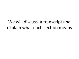 We will discuss a transcript and explain what each section means