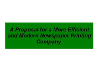 A Proposal for a More Efficient and Modern Newspaper Printing Company 