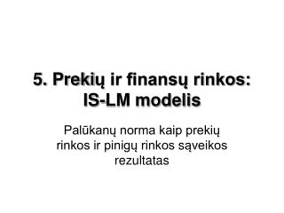 5. Preki ų ir finansų rinkos: IS-LM modelis