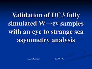 Validation of DC3 fully simulated W → e ν samples with an eye to strange sea asymmetry analysis