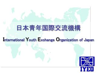 I nternational Y outh E xchange O rganization of Japan