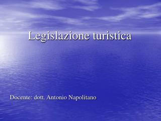 Legislazione turistica Docente: dott. Antonio Napolitano