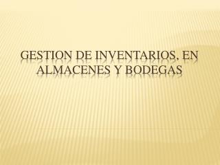 GESTION DE INVENTARIOS, EN ALMACENES Y BODEGAS